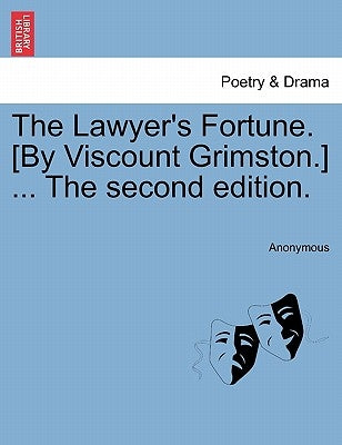The Lawyer's Fortune. [By Viscount Grimston.] ... the Second Edition. by Anonymous