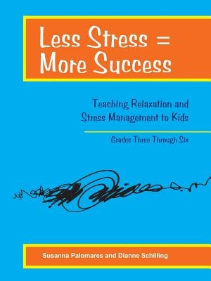 Less Stress = More Success: Teaching Relaxation and Stress Management to Kids Grades Three Through Six by Palomares, Susanna