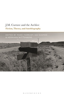 J.M. Coetzee and the Archive: Fiction, Theory, and Autobiography by Farrant, Marc
