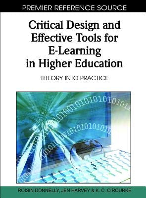 Critical Design and Effective Tools for E-Learning in Higher Education: Theory into Practice by Donnelly, Roisin