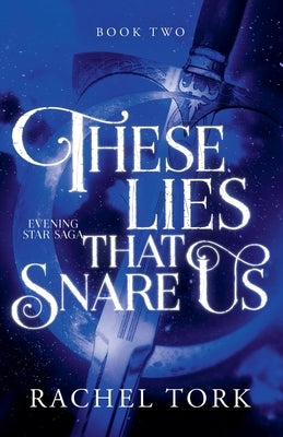 These Lies That Snare Us by Tork, Rachel