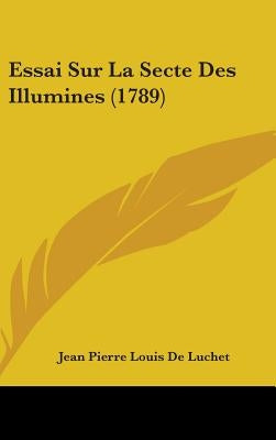 Essai Sur La Secte Des Illumines (1789) by De Luchet, Jean Pierre Louis