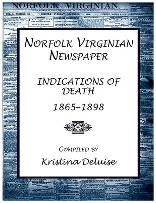 Norfolk Virginian Newspaper Index of Indications of Death, 1865-1898 by DeLuise, Kristina
