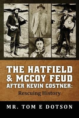 The Hatfield & McCoy Feud after Kevin Costner: Rescuing History by Dotson, Tom E.