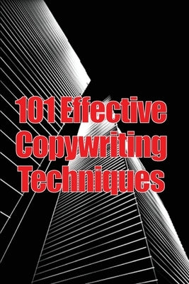 101 Effective Copywriting Techniques: The Essential Manual for Crafting Strong Copy That Promotes Your Goods, Services, or Concept by Hawks, Helene H.