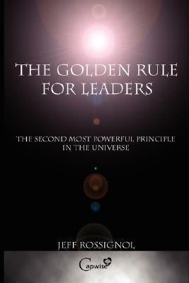 The Golden Rule For Leaders by Rossignol, Jeff