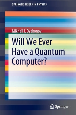 Will We Ever Have a Quantum Computer? by Dyakonov, Mikhail I.