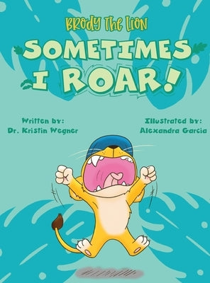 Brody the Lion: Sometimes I ROAR! by Wegner, Kristin