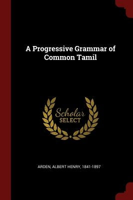 A Progressive Grammar of Common Tamil by Arden, Albert Henry