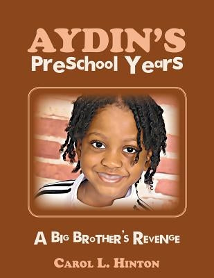 Aydin's Preschool Years: A Big Brother's Revenge by Hinton, Carol