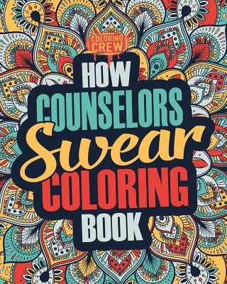 How Counselors Swear Coloring Book: A Funny, Irreverent, Clean Swear Word Counselor Coloring Book Gift Idea by Coloring Crew