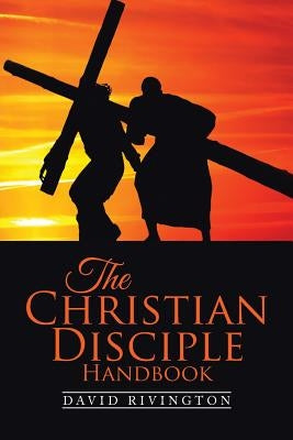The Christian Disciple Handbook by Rivington, David