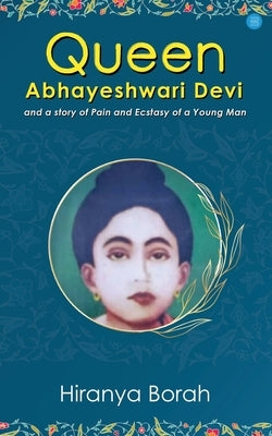 Queen Abhayeshwari Devi and A Story of Pain and Ecstasy of a Young Man by Borah, Hiranya