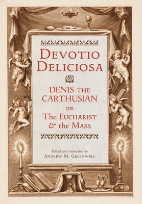 Devotio Deliciosa: Denis the Carthusian on the Mass and the Eucharist by Denis the Carthusian