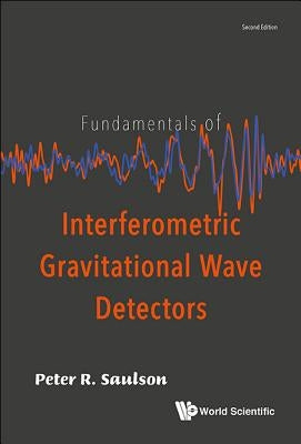 Fundamentals of Interferometric Gravitational Wave Detectors (Second Edition) by Saulson, Peter R.