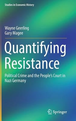 Quantifying Resistance: Political Crime and the People's Court in Nazi Germany by Geerling, Wayne