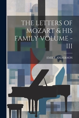 The Letters of Mozart & His Family Volume - III by Anderson, Emily