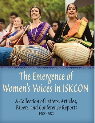The Emergence of Women's Voices in ISKCON: A Collection of Letters, Articles, Papers, and Conference Reports from 1988 to 2020 by Devi Dasi, Pranada