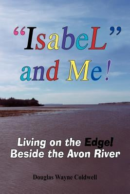Isabel and Me!: Living on the Edge! Beside the Avon River by Coldwell, Douglas Wayne
