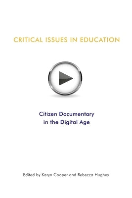 Critical Issues In Education: Citizen Documentary in the Digital Age by Hughes, Rebecca