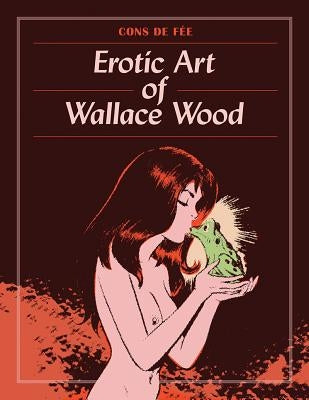 Cons de Fee: The Erotic Art of Wallace Wood by Wood, Wallace