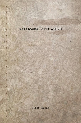 Notebooks: 2010 - 2020 by Burns, Cliff