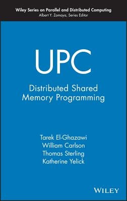 UPC: Distributed Shared Memory Programming by El-Ghazawi, Tarek