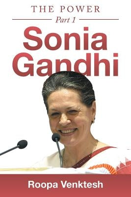 Sonia Gandhi: Part 1 by Venktesh, Roopa