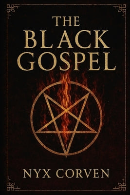 The Black Gospel: A Manifesto of Forbidden Power, Luciferian Rebellion, and The Sovereign Self by Corven, Nyx