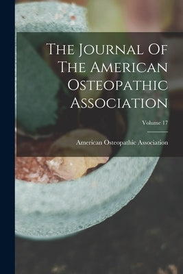 The Journal Of The American Osteopathic Association; Volume 17 by Association, American Osteopathic
