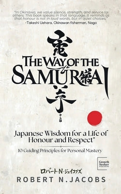 The Way of The Samurai: Japanese Wisdom for a Life of Honour and Respect: 10 Guiding Principles for Personal Mastery by Jacobs, Robert N.