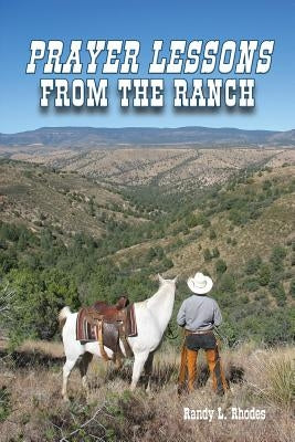Prayer Lessons from the Ranch by Rhodes, Randy L.