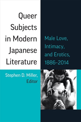 Queer Subjects in Modern Japanese Literature: Male Love, Intimacy, and Erotics, 1886 - 2014 Volume 96 by Miller, Stephen D.