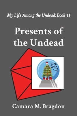 Presents of the Undead: My Life Among the Undead: Book 11 by Bragdon, Camara M.