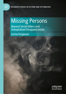 Missing Persons: Beyond Serial Killers and Unexplained Disappearances by Ferguson, Lorna