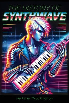 The History of Synthwave (Pocket Edition) by Throckmorton, Herkimer