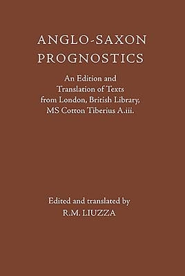 Anglo-Saxon Prognostics: An Edition and Translation of Texts from London, British Library, MS Cotton Tiberius A.III. by Liuzza, R. M.