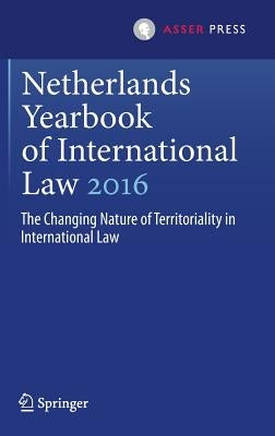 Netherlands Yearbook of International Law 2016: The Changing Nature of Territoriality in International Law by Kuijer, Martin