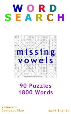 Word Search: Missing Vowels, 90 Puzzles, 1800 Words, Volume 1, Compact 5"x8" Size by English, Mark