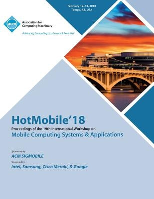 HotMobile '18: Proceedings of the 19th International Workshop on Mobile Computing Systems & Applications by Hotmobile
