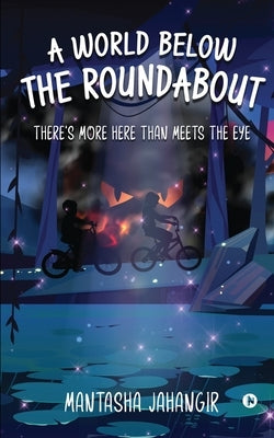 A World below the Roundabout: There's More Here than Meets the Eye by Mantasha Jahangir