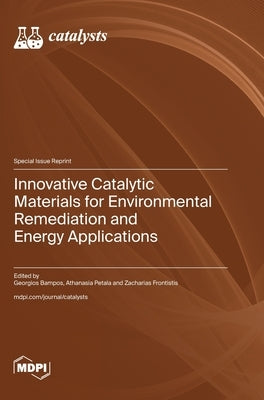 Innovative Catalytic Materials for Environmental Remediation and Energy Applications by Bampos, Georgios