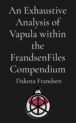 An Exhaustive Analysis of Vapula within the FrandsenFiles Compendium by Frandsen, Dakota