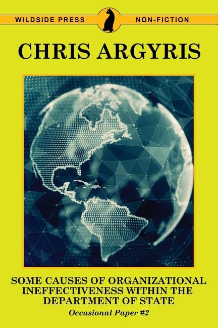 Some Causes of Organizational Ineffectiveness Within the Department of State by Argyris, Chris