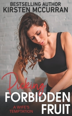 Picking Forbidden Fruit: A Wife's Temptation by McCurran, Kirsten