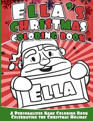 Ella's Christmas Coloring Book: A Personalized Name Coloring Book Celebrating the Christmas Holiday by Books, Ella