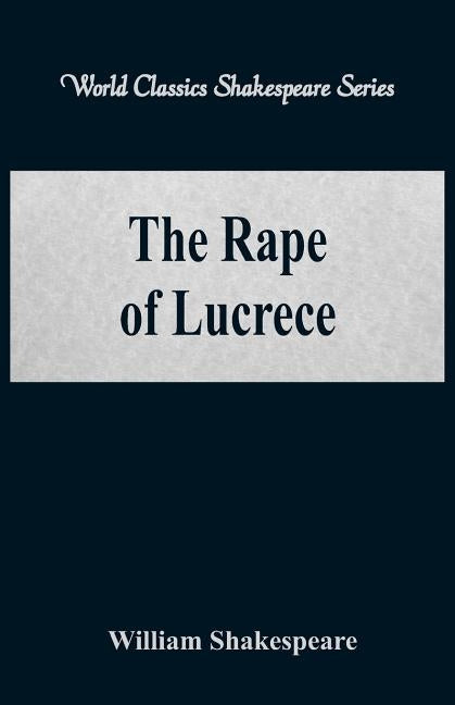 The Rape of Lucrece (World Classics Shakespeare Series) by Shakespeare, William