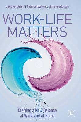 Work-Life Matters: Crafting a New Balance at Work and at Home by Pendleton, David