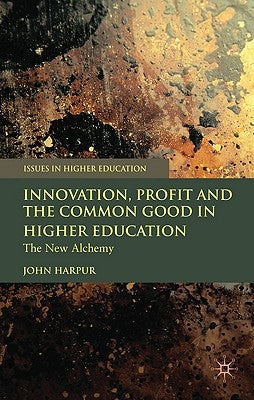 Innovation, Profit and the Common Good in Higher Education: The New Alchemy by Harpur, J.