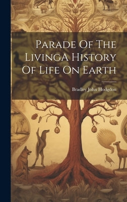 Parade Of The LivingA History Of Life On Earth by Hodgdon, Bradley John